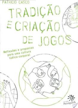 Imagem de TRADICAO E CRIACAO DE JOGOS - REFLEXOES E PROPOSTAS PARA UMA CULTURA LUDICO CORPORAL