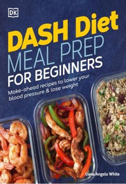 Picture of DASH DIET MEAL PREP FOR BEGINNERS - MAKE-AHEAD RECIPES TO LOWER YOUR BLOOD PRESSURE & LOSE WEIGHT