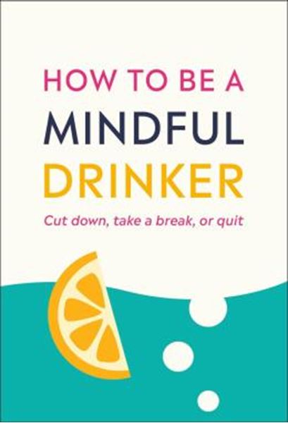 Picture of HOW TO BE A MINDFUL DRINKER - CUT DOWN, TAKE A BREAK, OR QUIT