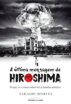 Imagem de ULTIMA MENSAGEM DE HIROSHIMA, A - O QUE VI E COMO SOBREVIVI A BOMBA ATOMICA