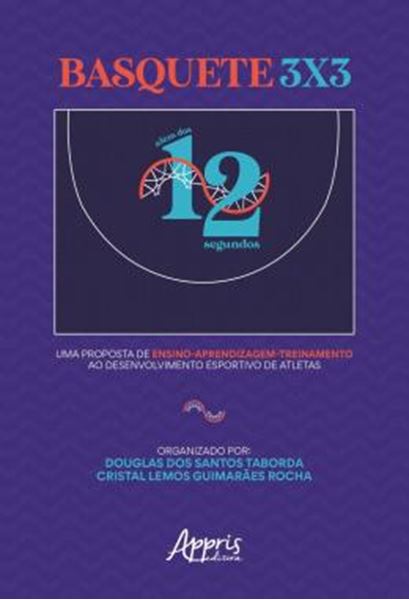 Picture of BASQUETE 3X3 - ALEM DOS 12 SEGUNDOS: UMA PROPOSTA DE ENSINO APRENDIZAGEM-TREINAMENTO AO DESENVOLVIMENTO ESPORTIVO DE ATLETAS