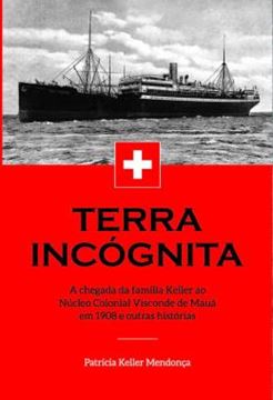 Imagem de TERRA INCOGNITA - A CHEGADA DA FAMILIA KELLER AO NUCLEO COLONIAL VISCONDE DE MAUA EM 1908 E OUTRAS HISTORIAS
