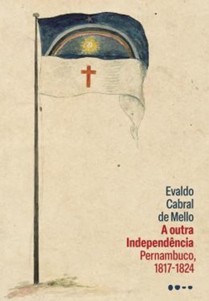 Picture of A OUTRA INDEPENDENCIA - PERNAMBUCO 1817-1824