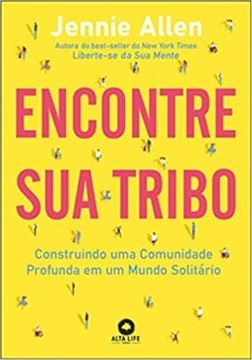 Imagem de ENCONTRE SUA TRIBO - CONSTRUINDO UMA COMUNIDADE PROFUNDA EM UM MUNDO SOLITÁRIO 