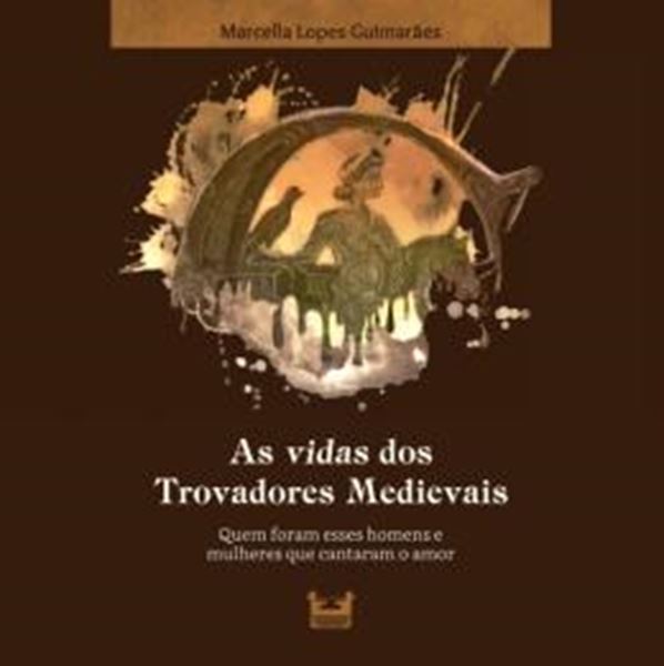 Picture of VIDAS DOS TROVADORES MEDIEVAIS QUEM FORAM ESSES HOMENS E MULHERES QUE CANTARAM O AMOR, AS 