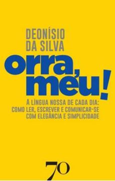 Imagem de ORRA, MEU! - A LINGUA NOSSA DE CADA DIA: COMO LER, ESCREVER E COMUNICAR-SE COM ELEGANCIA E SIMPLICIDADE