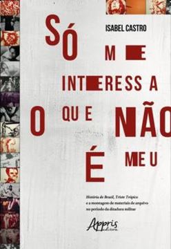 Imagem de SO ME INTERESSA O QUE NAO E MEU: HISTORIA DO BRASIL, TRISTE TROPICO E A MONTAGEM DE MATERIAIS DE ARQUIVO NO PERIODO DA DITADURA MILITAR