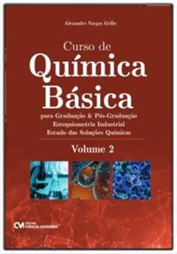 Imagem de CURSO QUIMICA BASICA - PARA GRADUACAO E POS-GRADUACAO - VOLUME 2 - ESTEQUIOMETRIA INDUSTRIAL – ESTUDO DAS SOLUCOES QUIMICAS