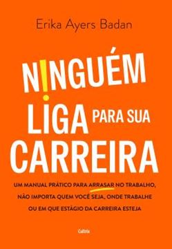 Imagem de NINGUEM LIGA PARA SUA CARREIRA - UM MANUAL PRATICO PARA ARRASAR NO TRABALHO, NAO IMPORTA QUEM VOCE SEJA, ONDE TRABALHE OU EM QUE ESTAGIO DA CARREIRA ESTEJA