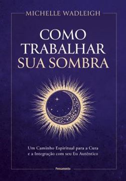 Imagem de COMO TRABALHAR SUA SOMBRA - UM CAMINHO ESPIRITUAL PARA A CURA E A INTEGRACAO COM SEU EU AUTENTICO