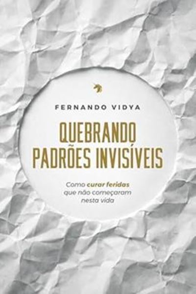 Picture of QUEBRANDO PADROES INVISIVEIS - COMO CURAR FERIDAS QUE NAO COMECARAM NESTA VIDA