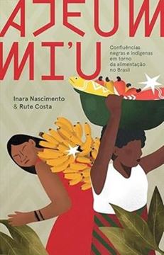 Imagem de AJEUM MI´U - CONFLUENCIAS NEGRAS E INDEGENAS EM TORNO DA ALIMENTACAO NO BRASIL
