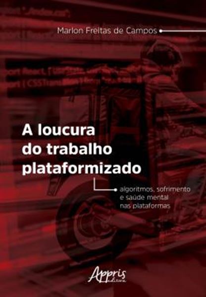 Picture of A LOUCURA DO TRABALHO PLATAFORMIZADO - ALGORITMOS, SOFRIMENTO E SAUDE MENTAL NAS PLATAFORMAS